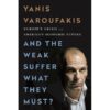 And the Weak Suffer What They Must? Europe's Crisis and America's Economic Future by Yanis Varoufakis