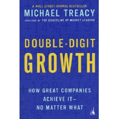 Double-Digit Growth: How Great Companies Achieve It by Michael Treacy