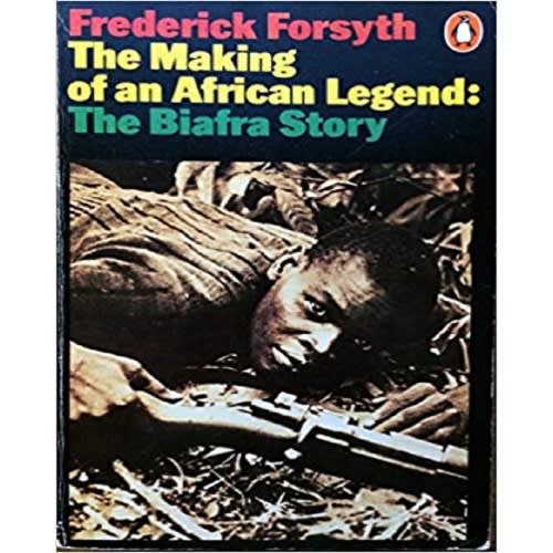 The Making Of An African Legend: The Biafra Story by Frederick Forsyth