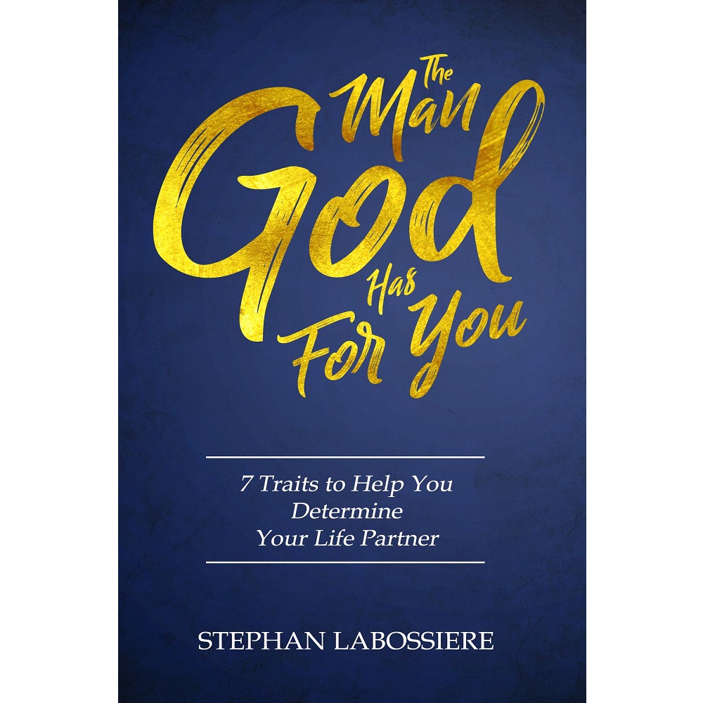 The Man God Has For You: 7 Traits To Help You Determine Your Life Partner by Stephan Labossiere