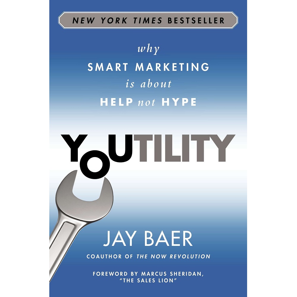 Youtility: Why Smart Marketing Is about Help Not Hype by Jay Baer