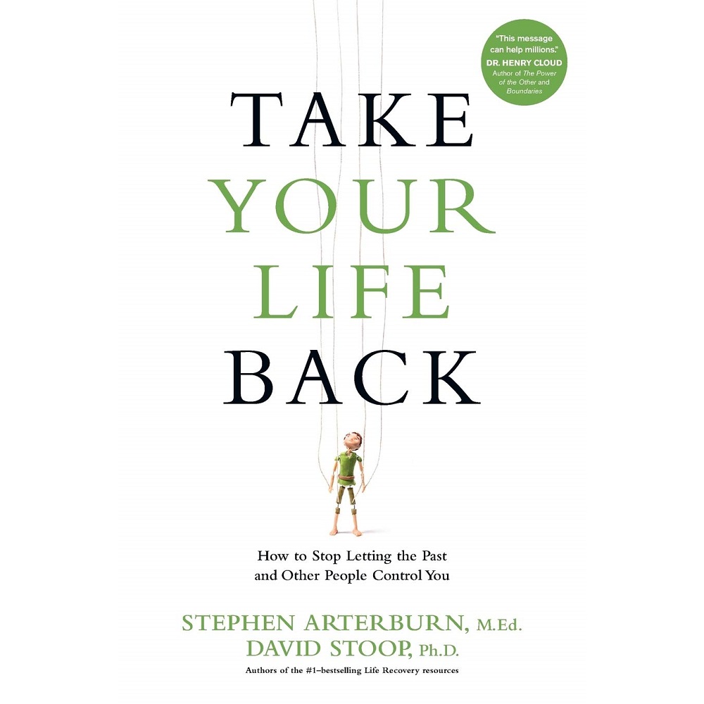 Take Your Life Back: How to Stop Letting the Past and Other People Control You by Stephen Arterburn, David Stoop