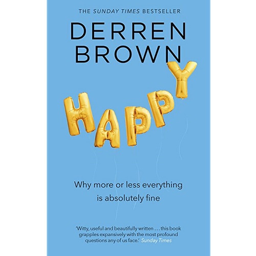Happy: Why More or Less Everything is Absolutely Fine by Derren Brown