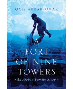 A Fort of Nine Towers: An Afghan Family Story By Qais Akbar Omar