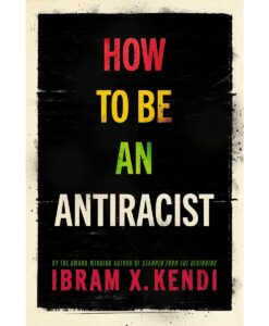 How to Be an Antiracist By Ibram X. Kendi