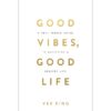 Good Vibes, Good Life How Self-Love Is the Key to Unlocking Your Greatness by Vex King