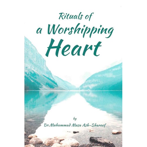 Ritual of Worshipping Heart By Dr. Muhammad Musa Ash-Shareef