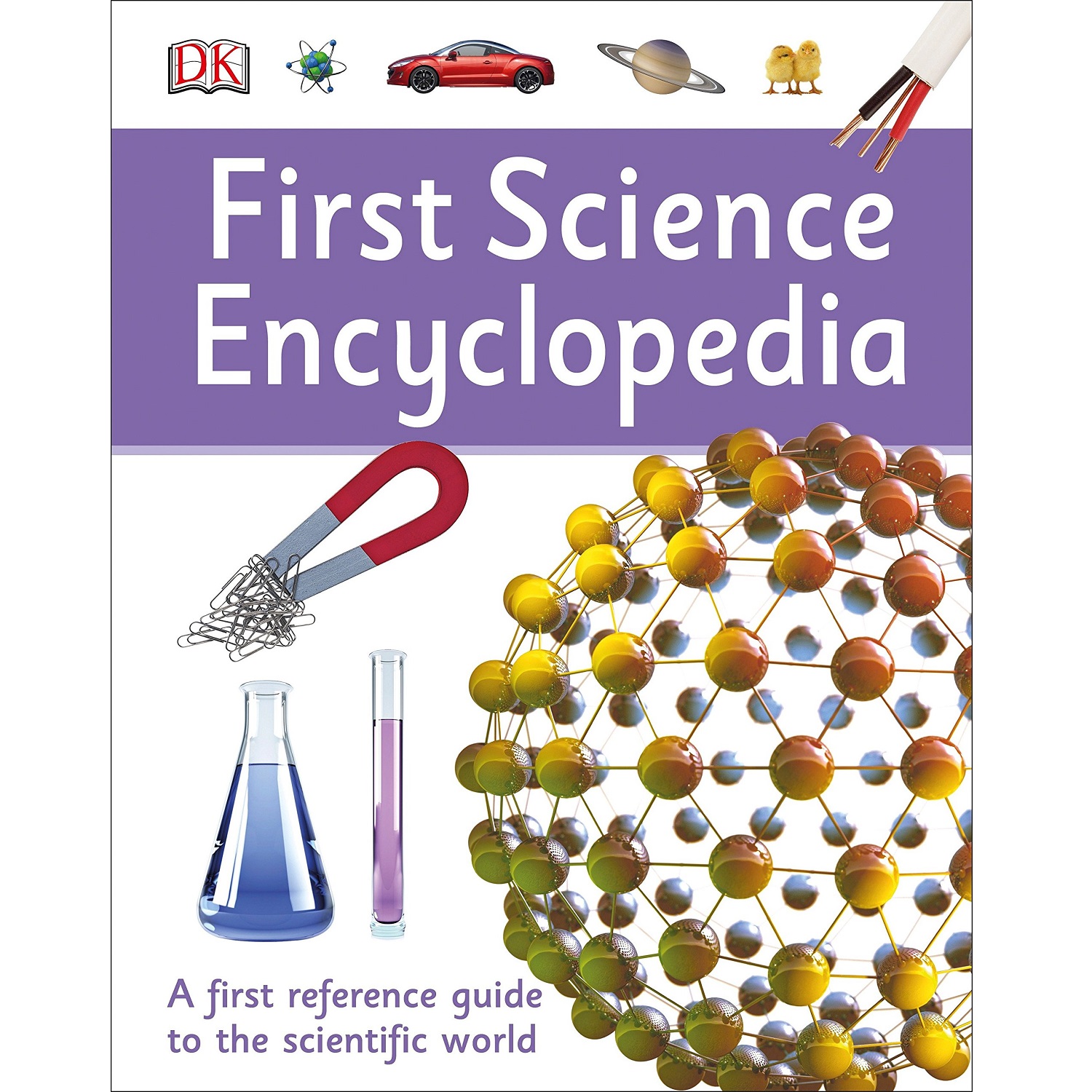 First Science Encyclopedia By DK [A first reference guide to the scientific world]