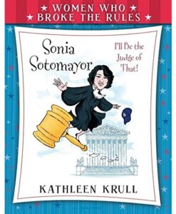 Women Who Broke the Rules: Sonia Sotomayor By Kathleen Krull