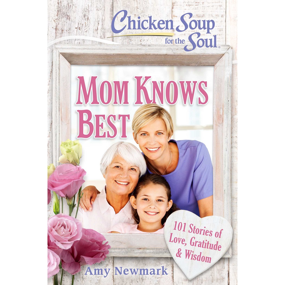 Mom Knows Best: Chicken Soup for the Soul By Amy Newmark