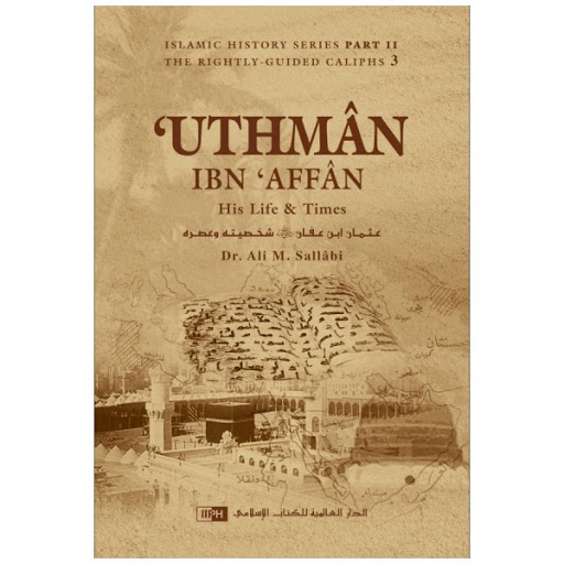 Uthman Ibn Affan: His Life and Times By Dr. Ali M As-Sallabi